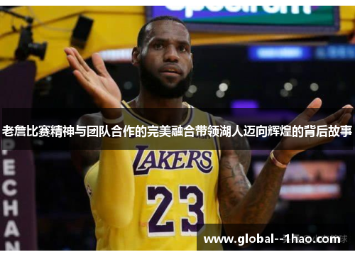 老詹比赛精神与团队合作的完美融合带领湖人迈向辉煌的背后故事