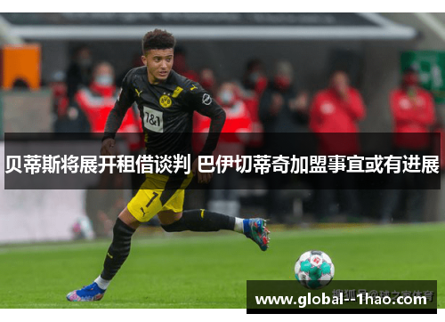 贝蒂斯将展开租借谈判 巴伊切蒂奇加盟事宜或有进展