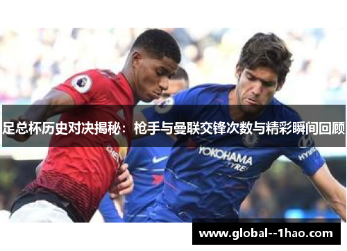 足总杯历史对决揭秘：枪手与曼联交锋次数与精彩瞬间回顾