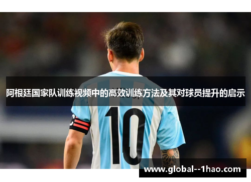 阿根廷国家队训练视频中的高效训练方法及其对球员提升的启示