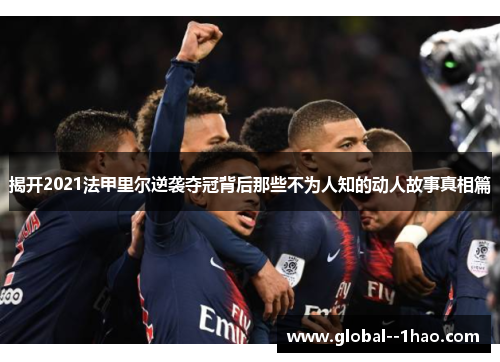 揭开2021法甲里尔逆袭夺冠背后那些不为人知的动人故事真相篇