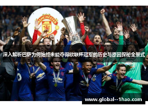 深入解析巴萨为何始终未能夺得欧联杯冠军的历史与原因探秘全景式 深入解析巴萨为何始终未能夺得欧联杯冠军的历史与原因探秘全景式