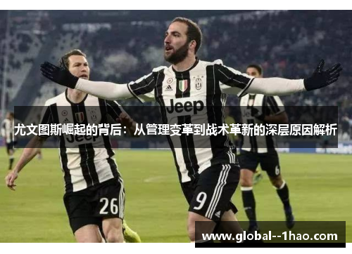 尤文图斯崛起的背后：从管理变革到战术革新的深层原因解析