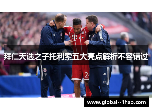 拜仁天选之子托利索五大亮点解析不容错过