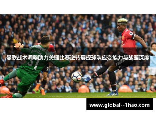 曼联战术调整助力关键比赛逆转展现球队应变能力与战略深度