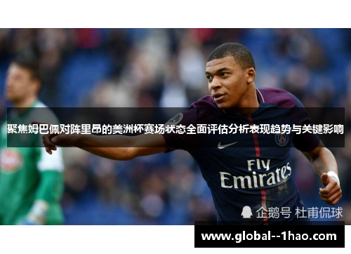 聚焦姆巴佩对阵里昂的美洲杯赛场状态全面评估分析表现趋势与关键影响