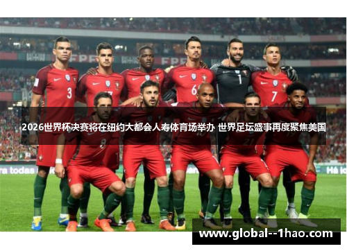 2026世界杯决赛将在纽约大都会人寿体育场举办 世界足坛盛事再度聚焦美国