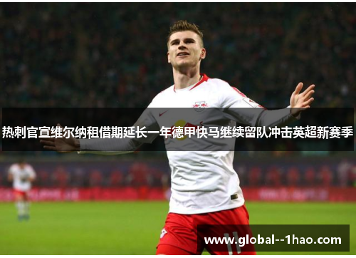 热刺官宣维尔纳租借期延长一年德甲快马继续留队冲击英超新赛季