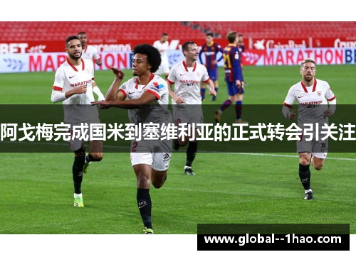 阿戈梅完成国米到塞维利亚的正式转会引关注
